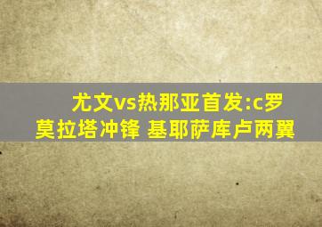 尤文vs热那亚首发:c罗莫拉塔冲锋 基耶萨库卢两翼